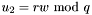 $u_2=rw\ \textrm{mod}\ q$