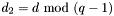 $d_2=d\ \textrm{mod}\ (q-1)$
