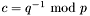 $c=q^{-1}\ \textrm{mod}\ p$